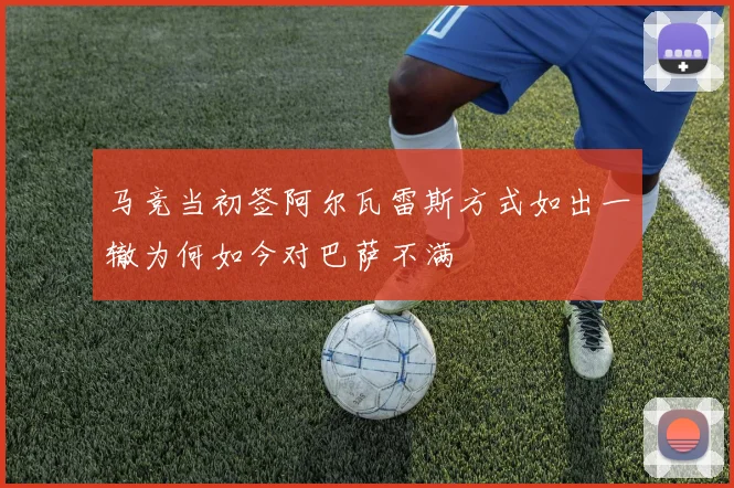 马竞当初签阿尔瓦雷斯方式如出一辙为何如今对巴萨不满